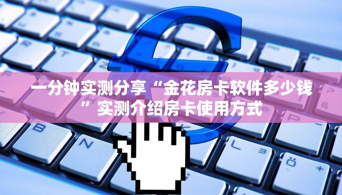 一分钟实测分享“金花房卡软件多少钱”实测介绍房卡使用方式