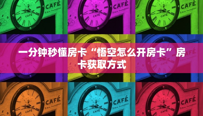 一分钟秒懂房卡“悟空怎么开房卡”房卡获取方式