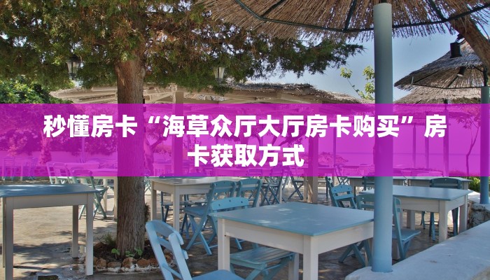 秒懂房卡“海草众厅大厅房卡购买”房卡获取方式