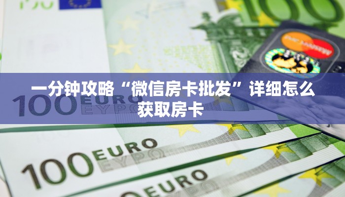 一分钟攻略“微信房卡批发”详细怎么获取房卡 