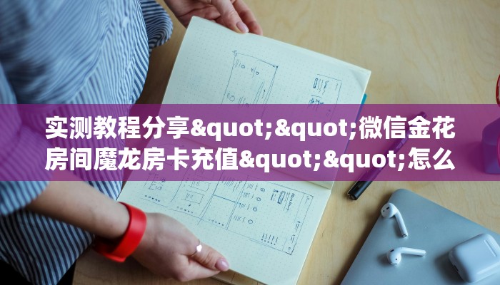 实测教程分享""微信金花房间魔龙房卡充值""怎么弄房卡"详细步骤