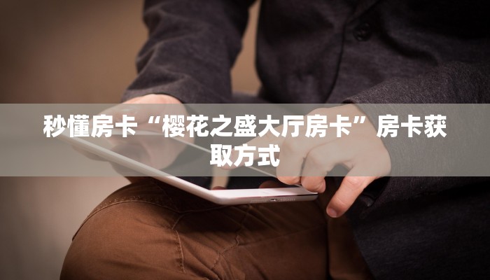 秒懂房卡“樱花之盛大厅房卡”房卡获取方式