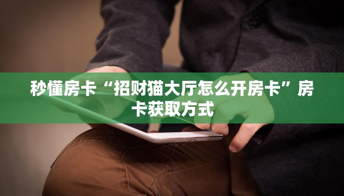 秒懂房卡“招财猫大厅怎么开房卡”房卡获取方式