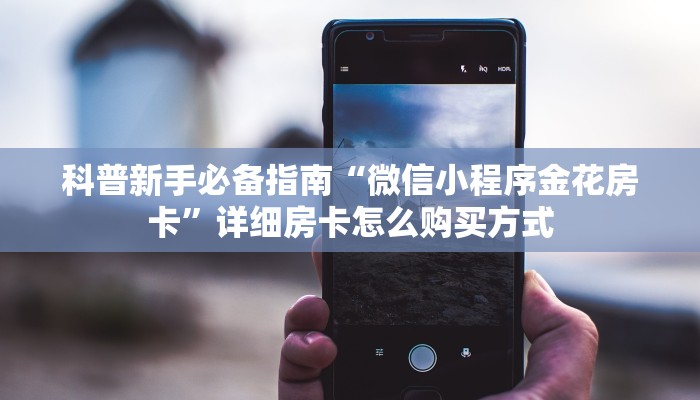 科普新手必备指南“微信小程序金花房卡”详细房卡怎么购买方式