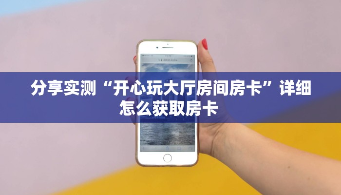 分享实测“开心玩大厅房间房卡”详细怎么获取房卡 