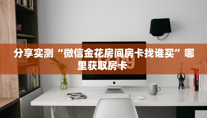 分享实测“微信金花房间房卡找谁买”哪里获取房卡 
