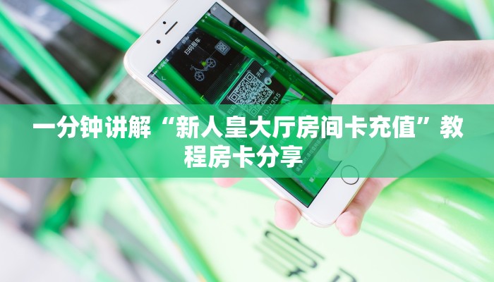一分钟讲解“新人皇大厅房间卡充值”教程房卡分享 