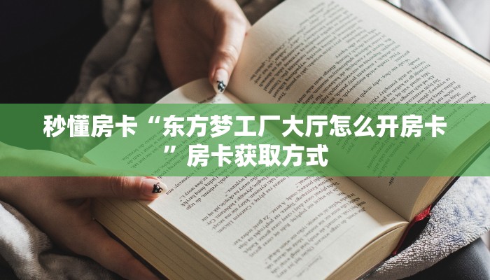 秒懂房卡“东方梦工厂大厅怎么开房卡”房卡获取方式