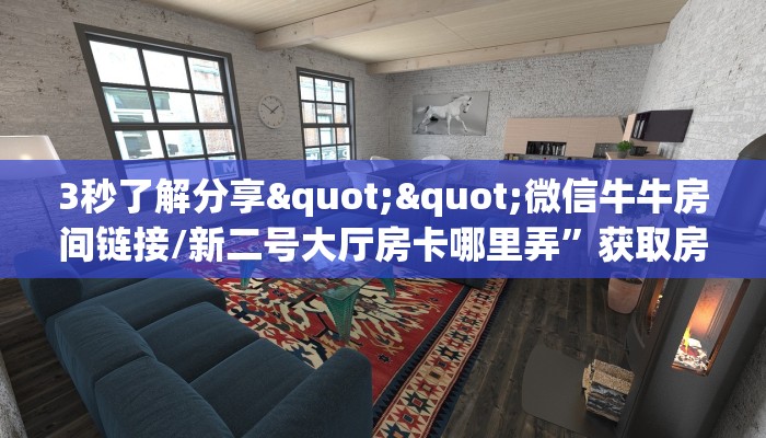 3秒了解分享""微信牛牛房间链接/新二号大厅房卡哪里弄”获取房卡