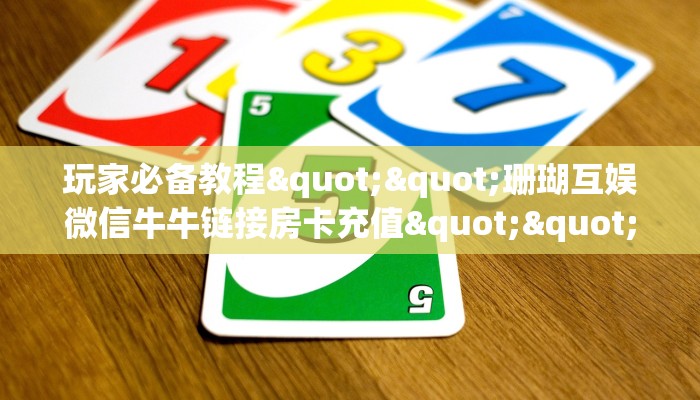 9秒了解""微信链接金花房卡/牛牛金花链接俱乐部房卡哪里有”详细