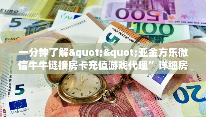 一分钟了解""亚金方乐微信牛牛链接房卡充值游戏代理”详细房卡