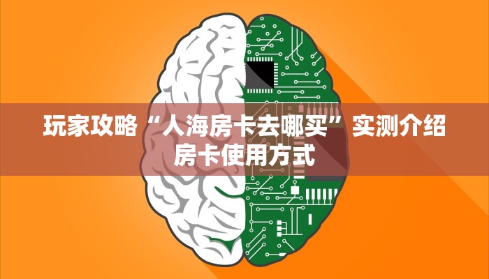 玩家攻略“人海房卡去哪买”实测介绍房卡使用方式