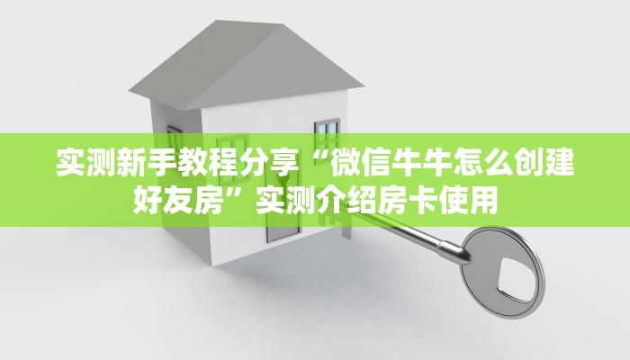 实测新手教程分享“微信牛牛怎么创建好友房”实测介绍房卡使用