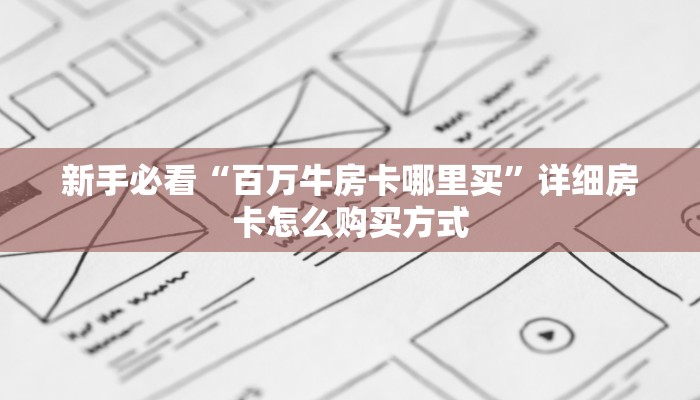新手必看“百万牛房卡哪里买”详细房卡怎么购买方式