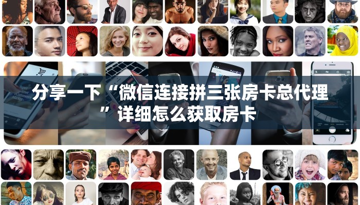 分享一下“微信连接拼三张房卡总代理”详细怎么获取房卡 