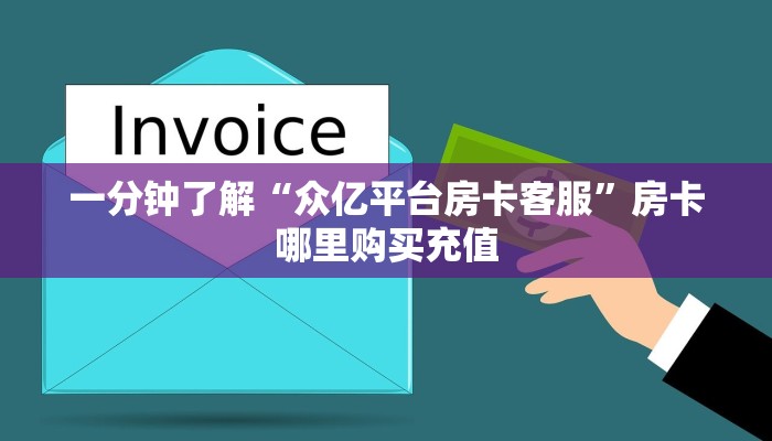 一分钟了解“众亿平台房卡客服”房卡哪里购买充值