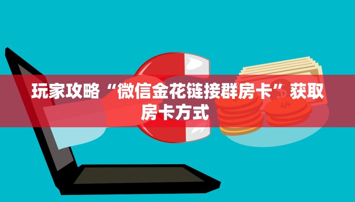 玩家攻略“微信金花链接群房卡”获取房卡方式 