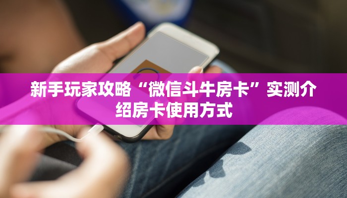 新手玩家攻略“微信斗牛房卡”实测介绍房卡使用方式