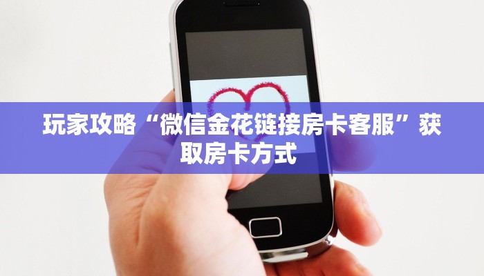 玩家攻略“微信金花链接房卡客服”获取房卡方式 
