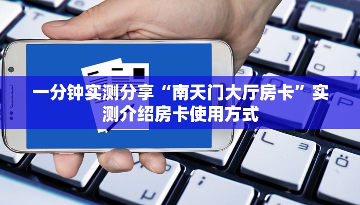 一分钟实测分享“南天门大厅房卡”实测介绍房卡使用方式