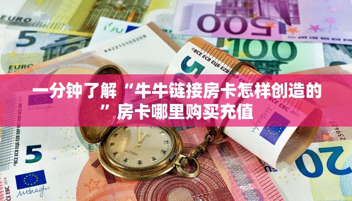 一分钟了解“牛牛链接房卡怎样创造的”房卡哪里购买充值
