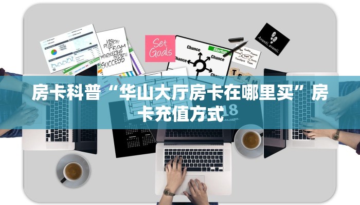 房卡科普“华山大厅房卡在哪里买”房卡充值方式