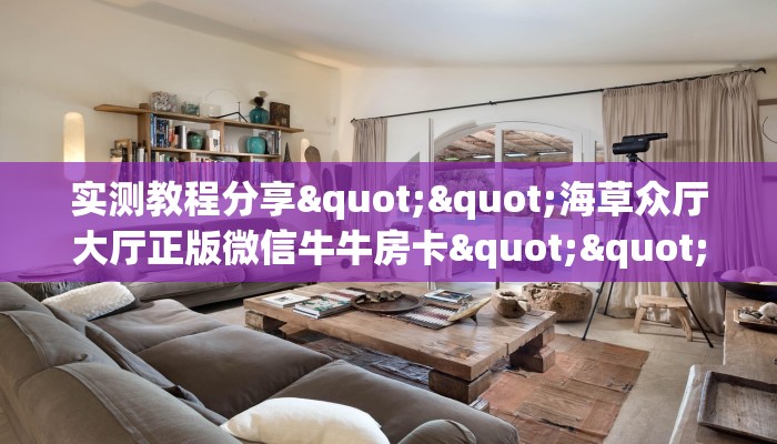 实测教程分享""海草众厅大厅正版微信牛牛房卡""在哪里可以拿到