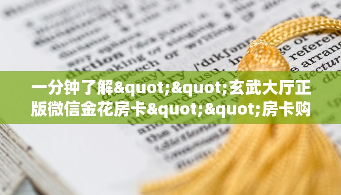一分钟了解""玄武大厅正版微信金花房卡""房卡购买方法”获取教程