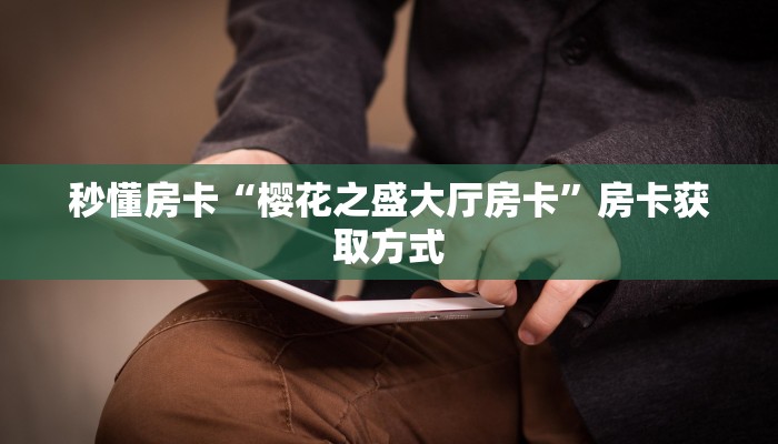 秒懂房卡“樱花之盛大厅房卡”房卡获取方式