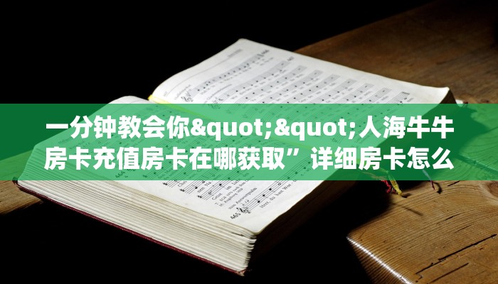 一分钟教会你""人海牛牛房卡充值房卡在哪获取”详细房卡怎么购买