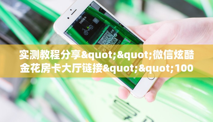 实测教程分享""微信炫酷金花房卡大厅链接""100张多少钱"房卡充值