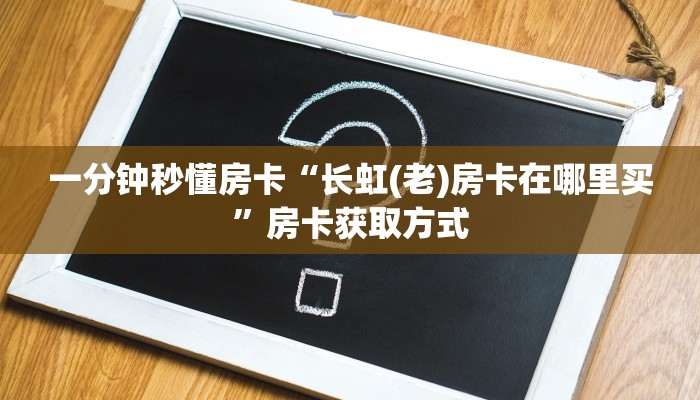一分钟秒懂房卡“长虹(老)房卡在哪里买”房卡获取方式