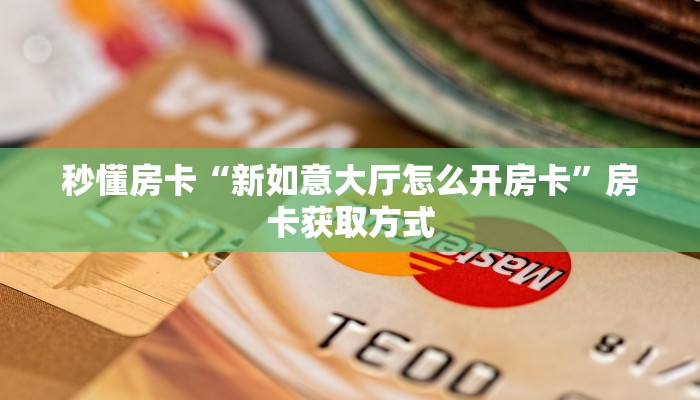 秒懂房卡“新如意大厅怎么开房卡”房卡获取方式