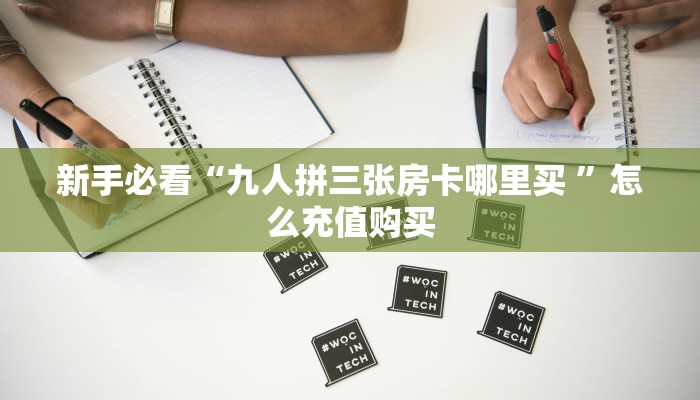 新手必看“九人拼三张房卡哪里买 ”怎么充值购买