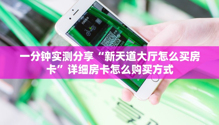 一分钟实测分享“新天道大厅怎么买房卡”详细房卡怎么购买方式