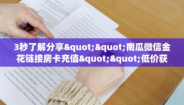 3秒了解分享""南瓜微信金花链接房卡充值""低价获取"!’分享房卡给