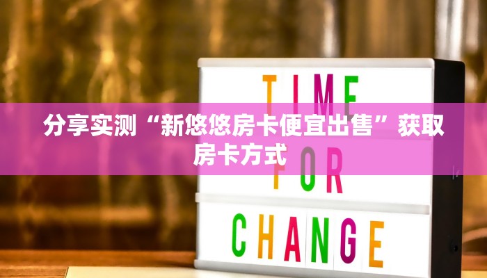 分享实测“新悠悠房卡便宜出售”获取房卡方式 