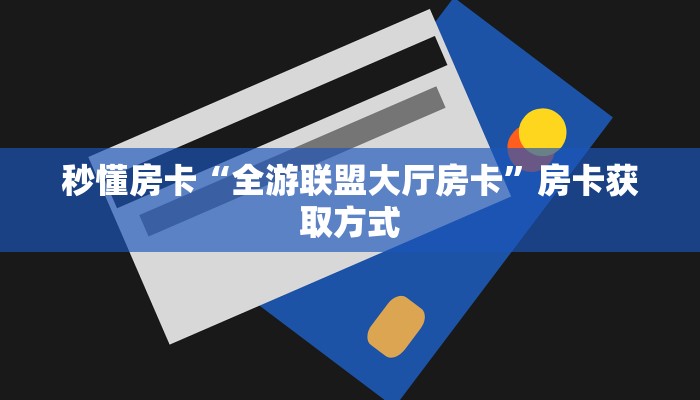 秒懂房卡“全游联盟大厅房卡”房卡获取方式