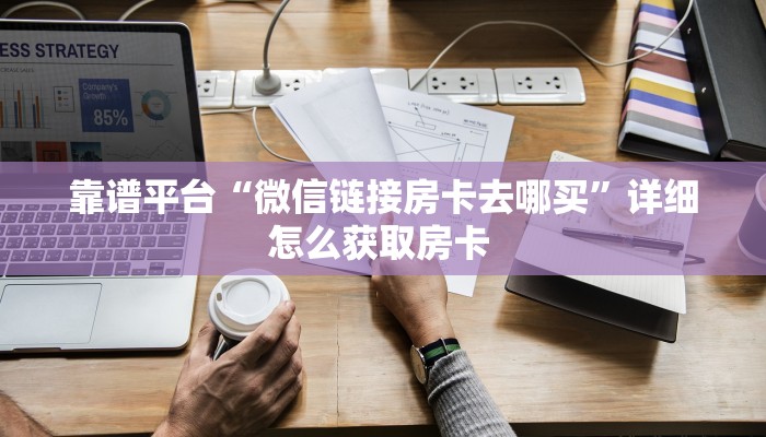 靠谱平台“微信链接房卡去哪买”详细怎么获取房卡 
