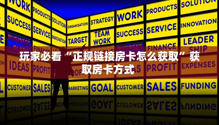 玩家必看“正规链接房卡怎么获取”获取房卡方式 