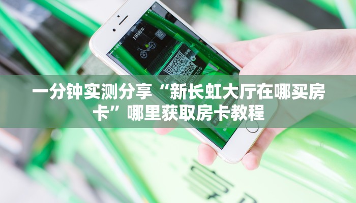 一分钟实测分享“新长虹大厅在哪买房卡”哪里获取房卡教程