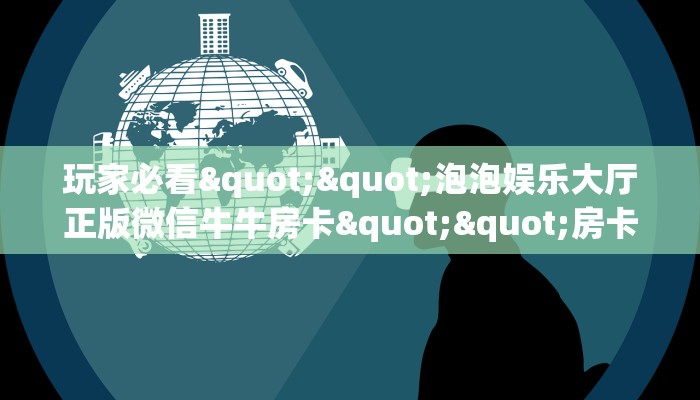 玩家必看""泡泡娱乐大厅正版微信牛牛房卡""房卡充值教程