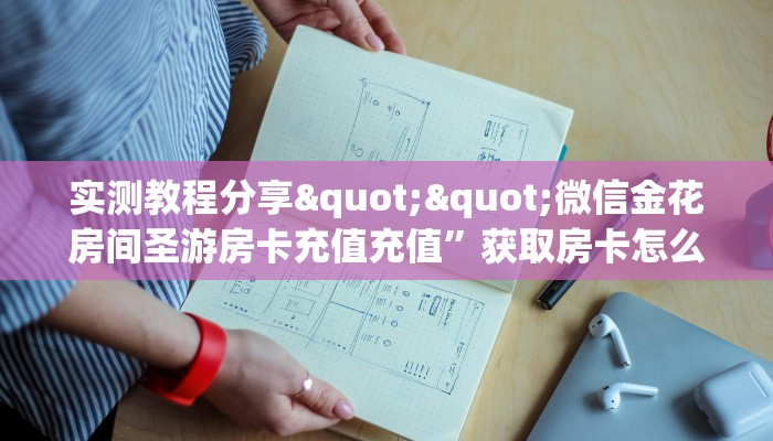 实测教程分享""微信金花房间圣游房卡充值充值”获取房卡怎么购买