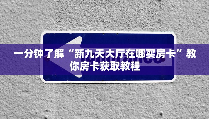 一分钟了解“新九天大厅在哪买房卡”教你房卡获取教程