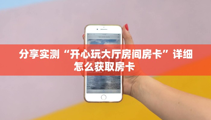 分享实测“开心玩大厅房间房卡”详细怎么获取房卡 