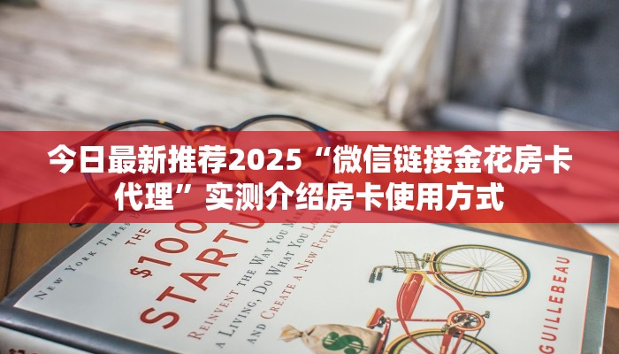 今日最新推荐2025“微信链接金花房卡代理”实测介绍房卡使用方式