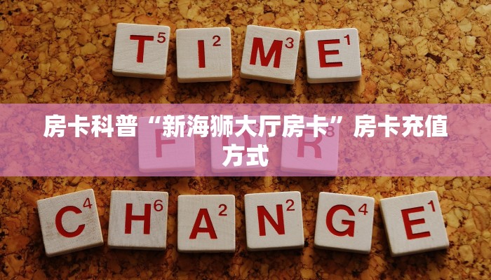 房卡科普“新海狮大厅房卡”房卡充值方式