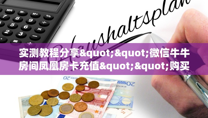 实测教程分享""微信牛牛房间凤凰房卡充值""购买联系方式"房卡充值