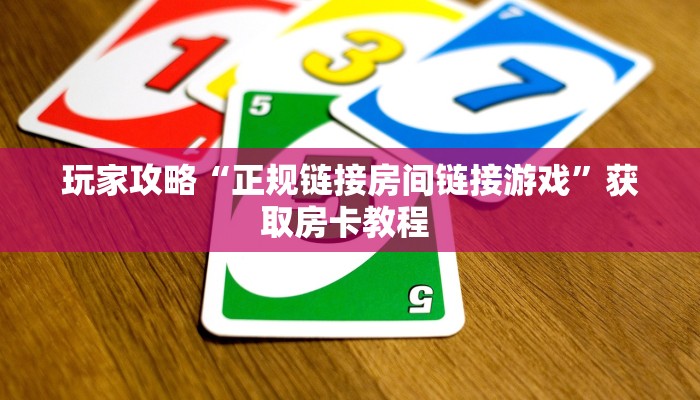 玩家攻略“正规链接房间链接游戏”获取房卡教程 
