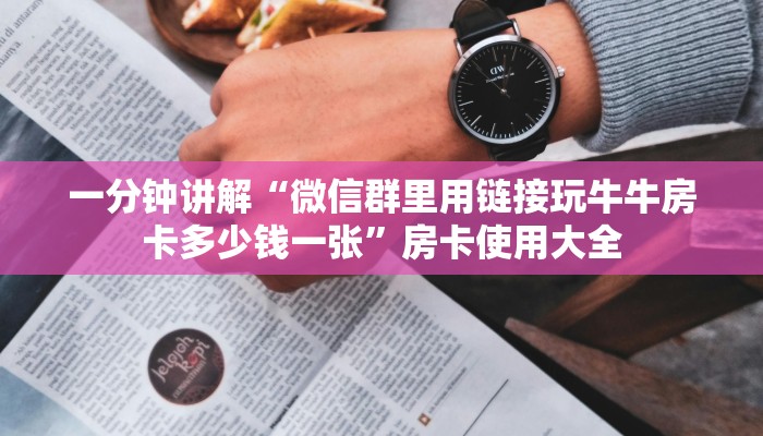 一分钟讲解“微信群里用链接玩牛牛房卡多少钱一张”房卡使用大全